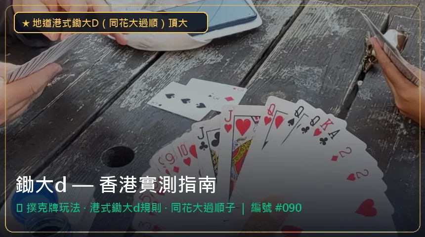 鋤大d — 撲克牌玩法與港式鋤大d規則香港實測圖解