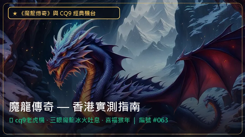 魔龍傳奇 — cq9老虎機與三眼魔龍冰火吐息香港實測圖解